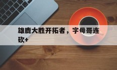 雄鹿大胜开拓者，字母哥连砍+