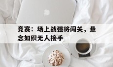 包含竞赛：场上战强将闯关，悬念如织无人接手的词条