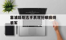 塞浦路斯选手表现抢眼摘得季军的简单介绍