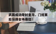 武磊成功零封皇马，门将赛后获得全场最佳！武磊攻破皇马球门