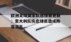 欧洲足球国家队选拔赛更新：意大利队伤愈球员造成阵容混乱的简单介绍