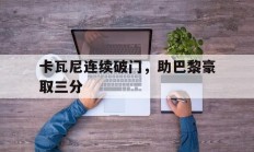 卡瓦尼连续破门，助巴黎豪取三分的简单介绍