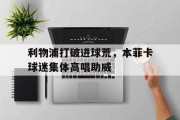 利物浦打破进球荒，本菲卡球迷集体高唱助威利物浦2324赛季球衣
