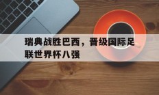 包含瑞典战胜巴西，晋级国际足联世界杯八强的词条