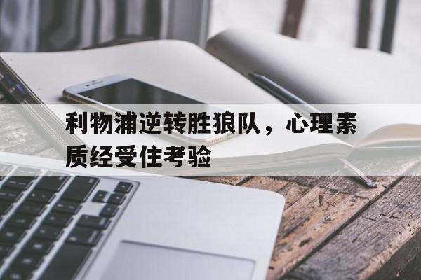 利物浦逆转胜狼队，心理素质经受住考验的简单介绍