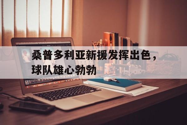 包含桑普多利亚新援发挥出色，球队雄心勃勃的词条
